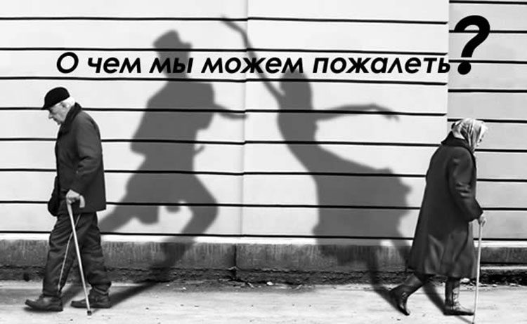Поступки, о которых вы обязательно будете жалеть в старости postupki starost
